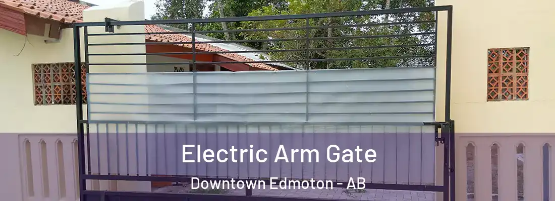  Electric Arm Gate Downtown Edmoton - AB