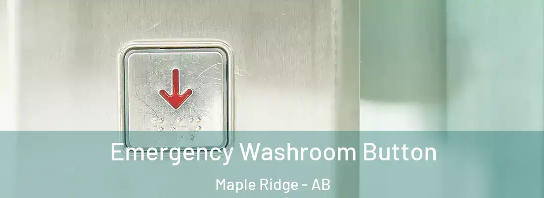  Emergency Washroom Button Maple Ridge - AB