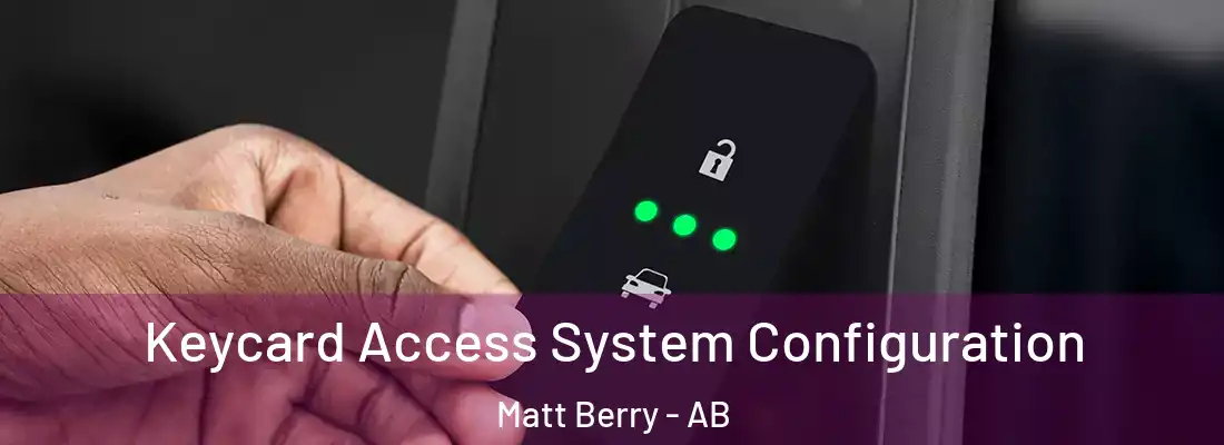 Keycard Access System Configuration Matt Berry - AB