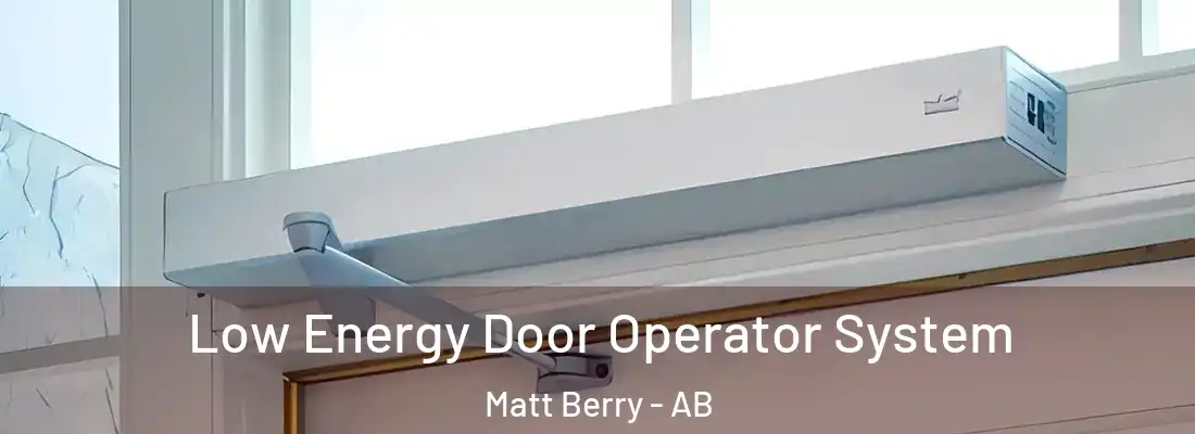  Low Energy Door Operator System Matt Berry - AB