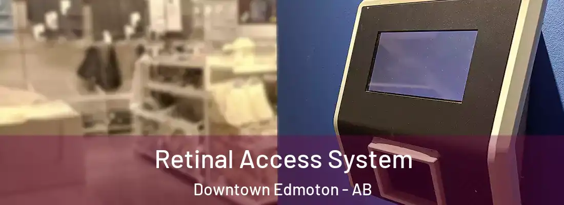 Retinal Access System Downtown Edmoton - AB