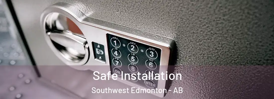  Safe Installation Southwest Edmonton - AB