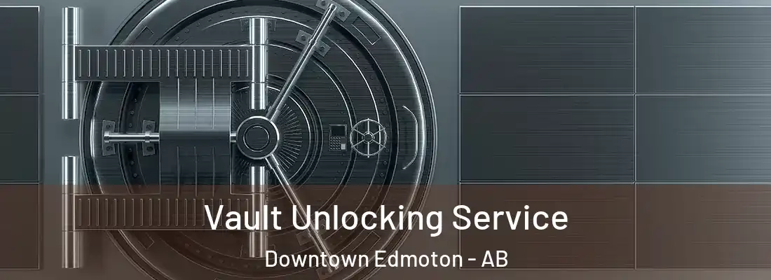  Vault Unlocking Service Downtown Edmoton - AB